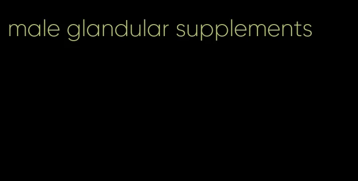 male glandular supplements