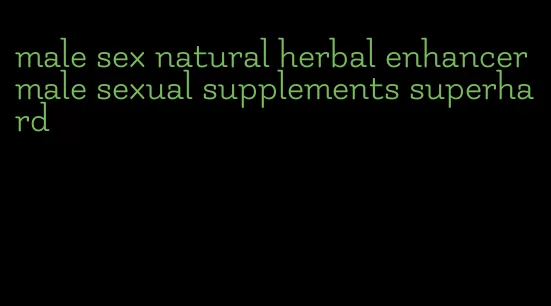 male sex natural herbal enhancer male sexual supplements superhard