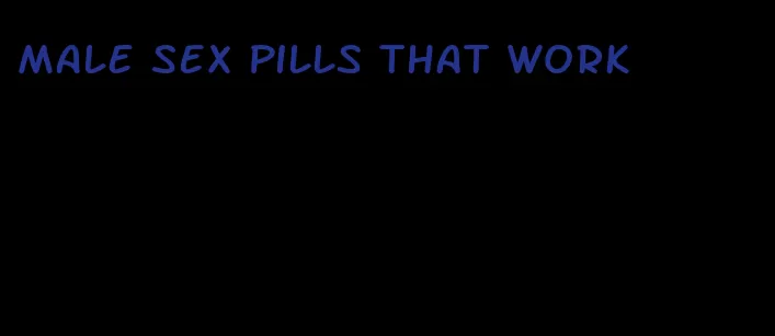 male sex pills that work