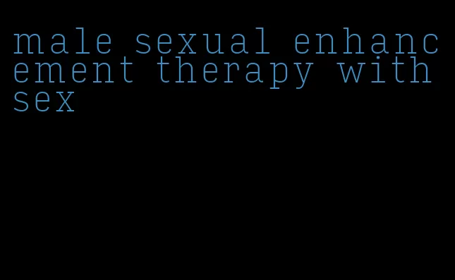 male sexual enhancement therapy with sex