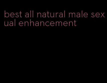 best all natural male sexual enhancement