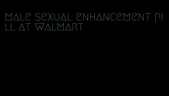 male sexual enhancement pill at walmart