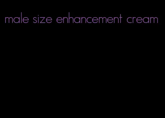 male size enhancement cream