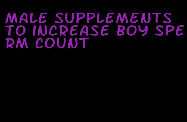 male supplements to increase boy sperm count