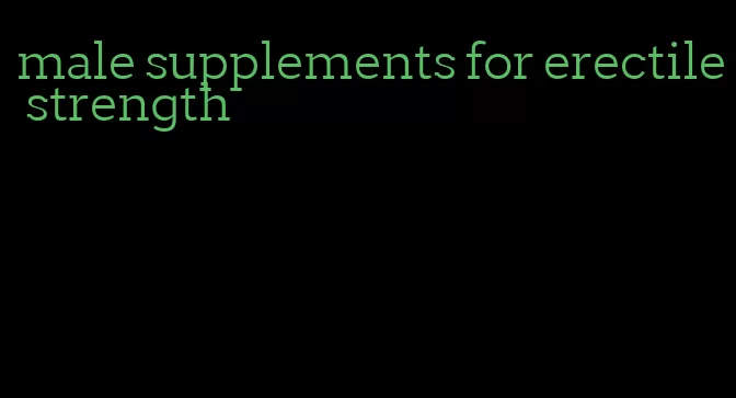 male supplements for erectile strength