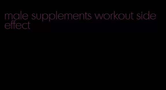 male supplements workout side effect