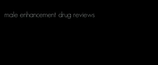 male enhancement drug reviews