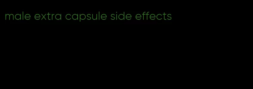 male extra capsule side effects