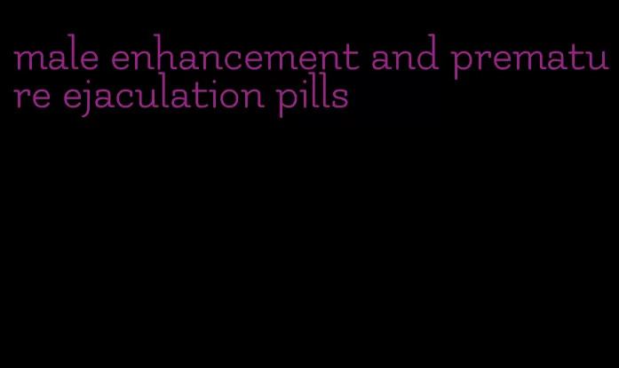 male enhancement and premature ejaculation pills