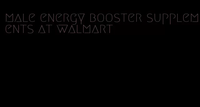 male energy booster supplements at walmart