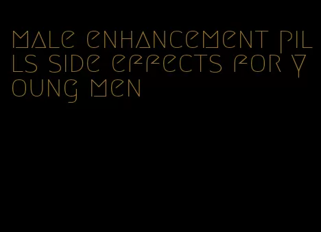 male enhancement pills side effects for young men