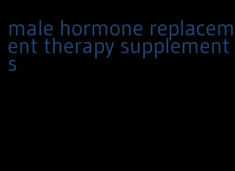 male hormone replacement therapy supplements