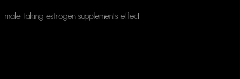 male taking estrogen supplements effect