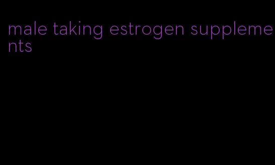 male taking estrogen supplements