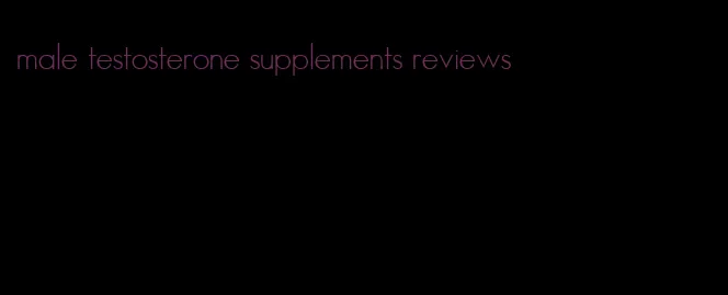 male testosterone supplements reviews