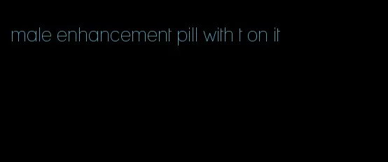 male enhancement pill with t on it