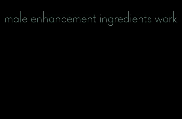 male enhancement ingredients work