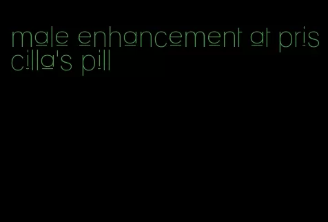 male enhancement at priscilla's pill