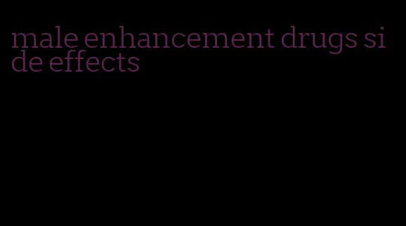 male enhancement drugs side effects