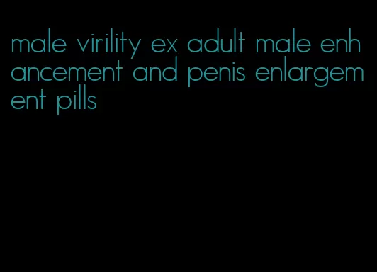 male virility ex adult male enhancement and penis enlargement pills