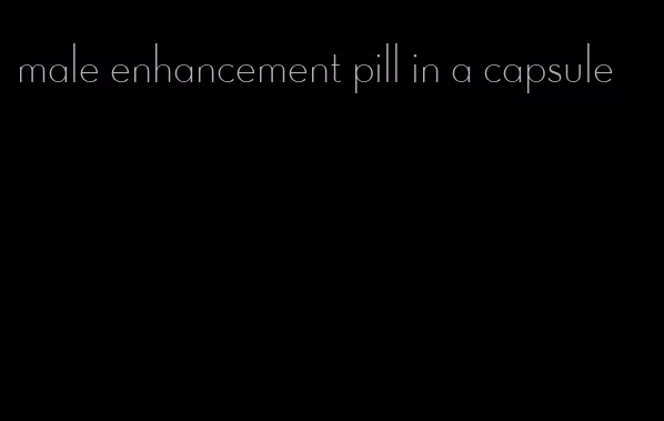 male enhancement pill in a capsule