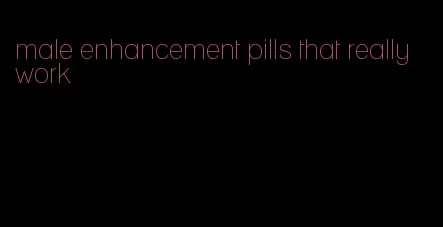 male enhancement pills that really work