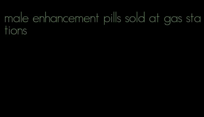 male enhancement pills sold at gas stations