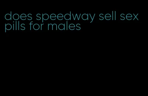 does speedway sell sex pills for males