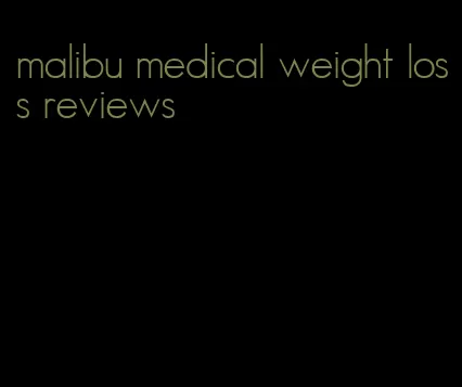 malibu medical weight loss reviews