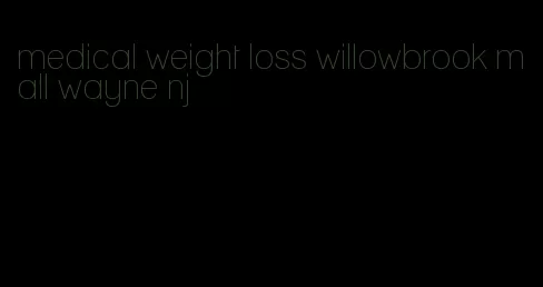 medical weight loss willowbrook mall wayne nj