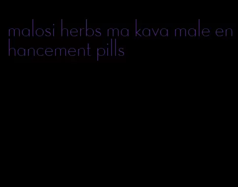 malosi herbs ma kava male enhancement pills