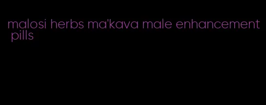 malosi herbs ma'kava male enhancement pills