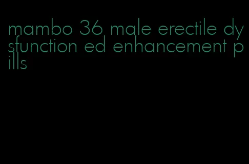 mambo 36 male erectile dysfunction ed enhancement pills