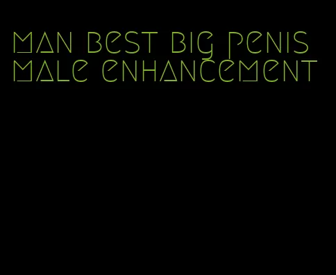 man best big penis male enhancement