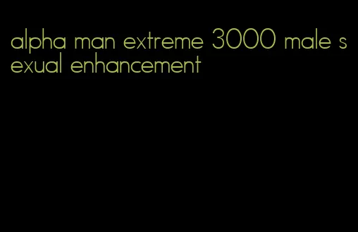 alpha man extreme 3000 male sexual enhancement