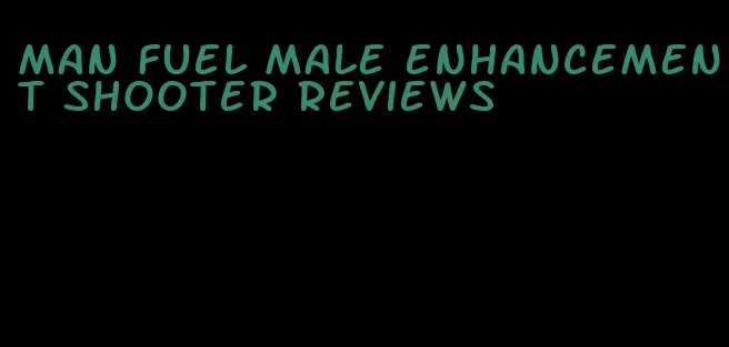 man fuel male enhancement shooter reviews