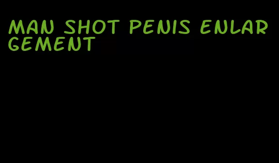 man shot penis enlargement