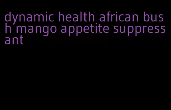 dynamic health african bush mango appetite suppressant