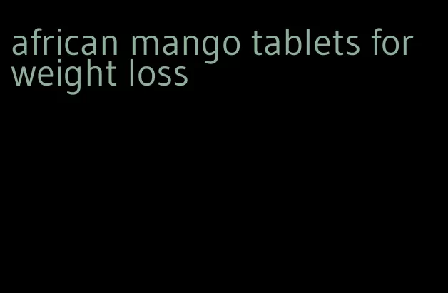 african mango tablets for weight loss