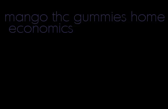 mango thc gummies home economics