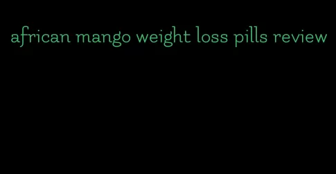 african mango weight loss pills review