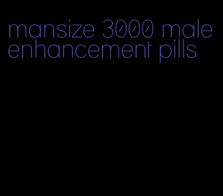 mansize 3000 male enhancement pills