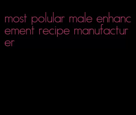 most polular male enhancement recipe manufacturer