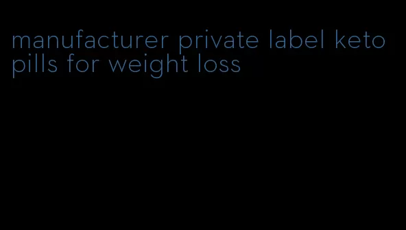 manufacturer private label keto pills for weight loss