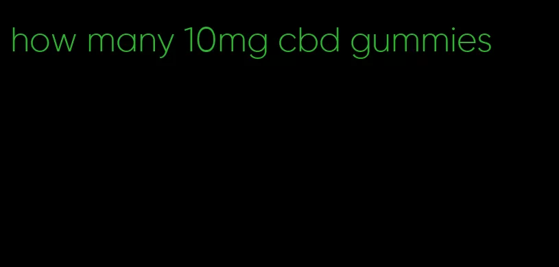 how many 10mg cbd gummies