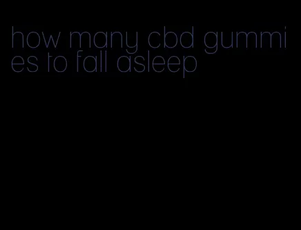 how many cbd gummies to fall asleep