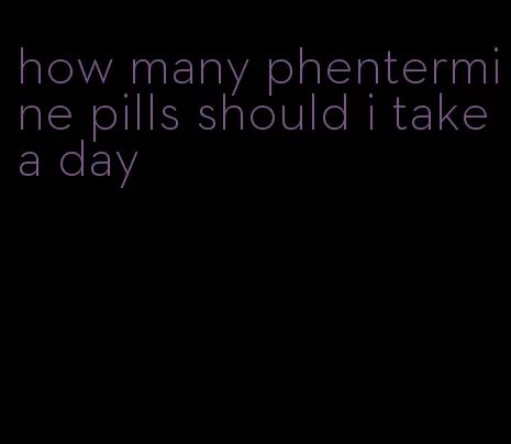 how many phentermine pills should i take a day