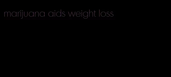 marijuana aids weight loss