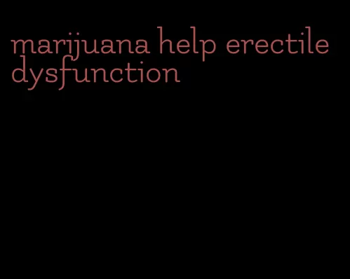 marijuana help erectile dysfunction