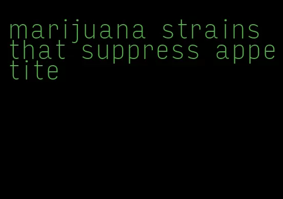 marijuana strains that suppress appetite